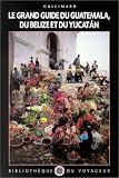 Guatemala, Belize, Yucatan (ancienne �dition)