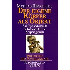 Der eigene K�rper als Objekt: Zur Psychodynamik selbstdestruktiven K�rperagierens