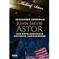 John Jacob Astor: Der erfolgreichste deutsche Auswanderer