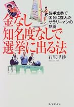 金なし知名度なしで選挙に出る法―徒手空拳で国会に挑んだサラリーマンの熱闘