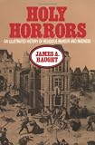 Holy Horrors: An Illustrated History of Religious Murder and Madness