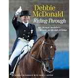 Debbie McDonald Riding Through: An Olympic Medalist's Lessons on Life and Dressage