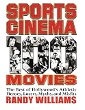 Sports Cinema - 100 Movies: The Best of Hollywood's Athletic Heroes, Losers, Myths, & Misfits of the Silver Screen