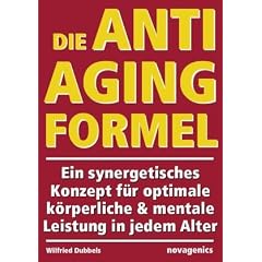 Die Anti-Aging Formel: Ein synergetisches Konzept f�r optimale k�rperliche und mentale Leistung in jedem Alter