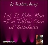 Let It Ride, Man - I'm Taking Care of Business