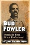 Bud Fowler: Baseball's First Black Pr...