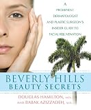 Beverly Hills Beauty Secrets: A Prominent Dermatologist and Plastic Surgeon's Insider Guide to Facial Rejuvenation