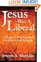 Jesus Was A Liberal: A Blogger's Bold Opinions on Politics and Religion