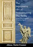 The Impressive Art of Straightening the Home: Creating a Home of Importance Where Greatness Happens