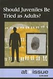 Should Juviniles be Tried as Adults? (At Issue)