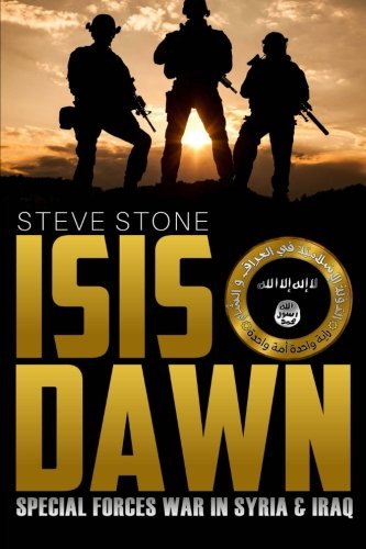 ISIS Dawn: Special Forces War in Syria & Iraq, by Steve Stone