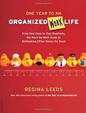 One Year to an Organized Work Life: From Your Desk to Your Deadlines, the Week-by-Week Guide to Eliminating Office Stress for Good