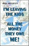 I'm Leaving the Kid$ All the Money They Owe Me