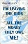 I'm Leaving the Kid$ All the Money They Owe Me