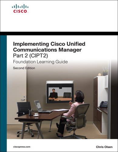 Implementing Cisco Unified Communications Manager, Part 2 (CIPT2) Foundation Learning Guide: (CCNP Voice CIPT2 642-457) (2nd Edition) (Foundation Learning Guides)