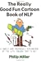 Really Good Fun Cartoon Book of NLP: A Simple and Graphic(al) Explanation of the Life Toolbox that is NLP