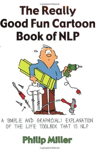 The Really Good Fun Cartoon Book of NLP: A Simple and Graphic(al) Explanation of the Life Toolbox That Is NLP