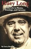 Huey Long: His Life in Photos, Drawings, and Cartoons: His Life in Photos, Drawings & Cartoons