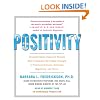 Positivity: Groundbreaking Research Reveals How to Embrace the Hidden Strength of Positive Emotions, Overcome Negativity, and Thrive