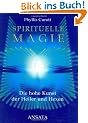 Spirituelle Magie. Die hohe Kunst der Heiler und Hexen