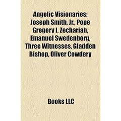 Angelic Visionaries: Joseph Smith, JR., Pope Gregory I, Zechariah, Emanuel Swedenborg, Three Witnesses, Gladden Bishop, Oliver Cowdery
