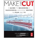 Make the Cut: A Guide to Becoming a Successful Assistant Editor in Film and TV