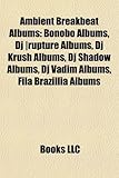 Ambient Breakbeat Albums: Bonobo Albums, DJ -Rupture Albums, DJ Krush Albums, DJ Shadow Albums, DJ Vadim Albums, Fila Brazillia Albums-