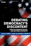 Debating Democracys Discontent: Essays on American Politics, Law, and Public Philosophy