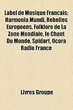 Label de Musique Franais: Harmonia Mundi, Rebelles Europens, Folklore de La Zone Mondiale, Le Chant Du Monde, Spidart, Ocora Radio France-
