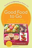 Good Food to Go: Healthy Lunches Your Kids Will Love Good Food to Go: Healthy Lunches Your Kids Will Love