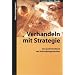 Verhandeln mit Strategie: Das gro�e Handbuch der Verhandlungstechniken