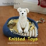 Sandra Polleys Knitted Toys: Delightful Toys and Teddies for All Ages to Share
