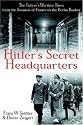 Hitler's Secret Headquarters: The Fuhrer's Wartime Bases from the Invasion of France to the Berlin Bunker