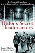 Hitler's Secret Headquarters: The Fuhrer's Wartime Bases from the Invasion of France to the Berlin Bunker