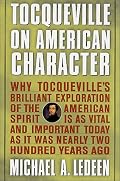 Tocqueville on American Character: Why Tocqueville's Brilliant Exploration of the American Spirit is as Vital and Important Today as It Was Nearly Two Hundred Years Ago