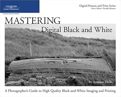 Mastering Digital Black and White: A Photographer's Guide to High Quality Black-and-White Imaging and Printing (Digital Process and Print)