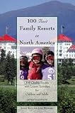 100 Best Family Resorts in North America, 7th: 100 Quality Resorts with Leisure Activites for Children and Adults