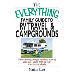 The Everything Family Guide To Rv Travel And Campgrounds: From Choosing The Right Vehicle To Planning Your Trip--All You Need For Your Adventure On Wheels (Everything: Travel and History)