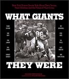 What Giants They Were: New York Giants Greats Talk About Their Teams, Their Coaches, and the Times of Their Lives