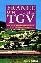 France on the T.G.V.: How to Use the World's Fastest Train to Get the Most Out of France
