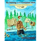 Fly Fishing for the Compleat Idiot: A No-Nonsense Guide to Fly Casting
