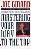 Mastering Your Way to the Top: Secrets for Success from the World s Greatest Salesman and America s Leading Businesspeople