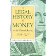 A Legal History of Money in the United States, 1774 - 1970 by James Willard Hurst