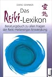 Das Reiki-Lexikon: Beratungsbuch zu allen Fragen der Reiki-Heilenergie-Anwendung