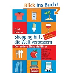Shopping hilft die Welt verbessern: Der andere Einkaufsführer - . Ernährung . Mode . Kosmetik . Wohnen . Reisen . Geldanlage: Der andere Einkaufsführer. ... . Kosmetik . Wohnen . Reisen . Geldanlage