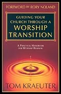 Guiding Your Church Through a Worship Transition: A Practical Handbook for Worship Renewal
