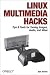 Books : Linux Multimedia Hacks: Tips & Tools for Taming Images, Audio, and Video (Hacks)
