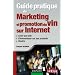 Guide pratique de marketing et promotion du vin sur Internet: Cr�er son site, communiquer sur ses produits, vendre