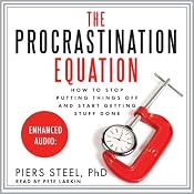 The Procrastination Equation: How to Stop Putting Things Off and Start Getting Stuff Done | [Piers Steel]