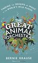 The Great Animal Orchestra: Finding the Origins of Music in the World&rsquo;s Wild Places